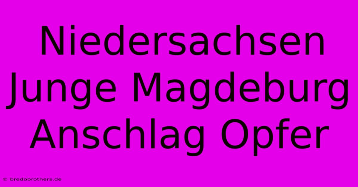 Niedersachsen Junge Magdeburg Anschlag Opfer