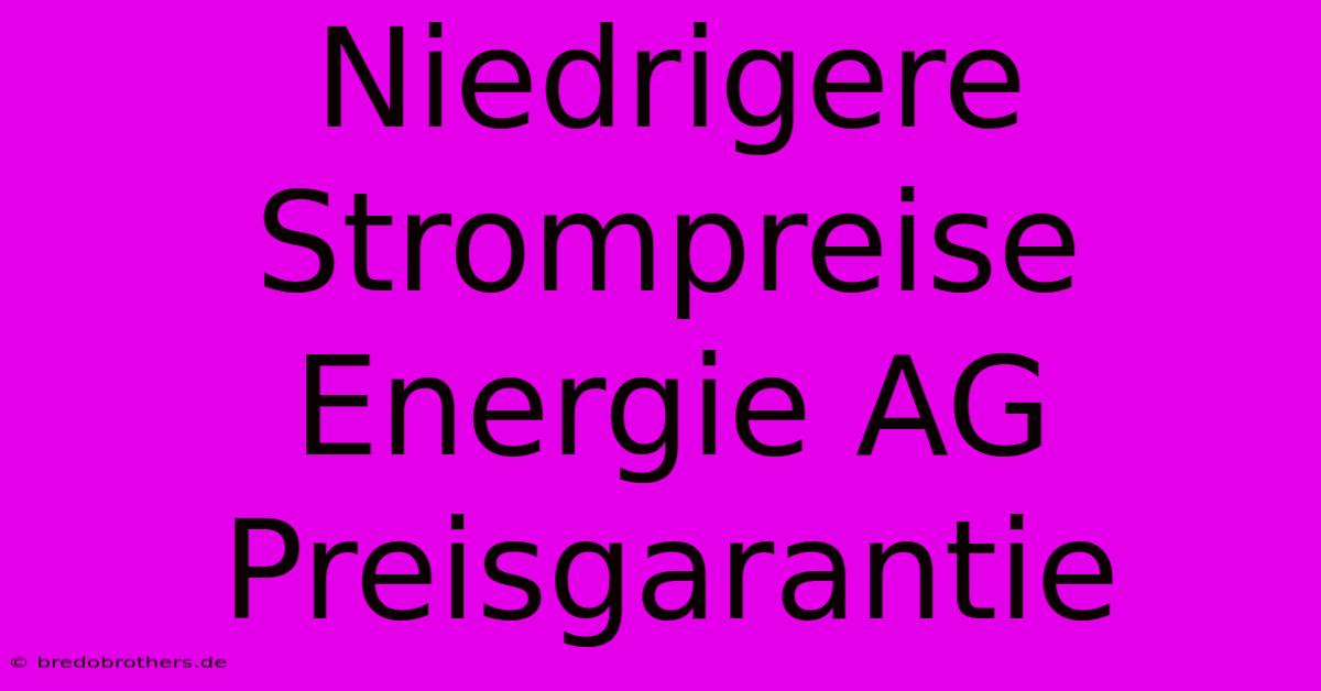 Niedrigere Strompreise Energie AG Preisgarantie