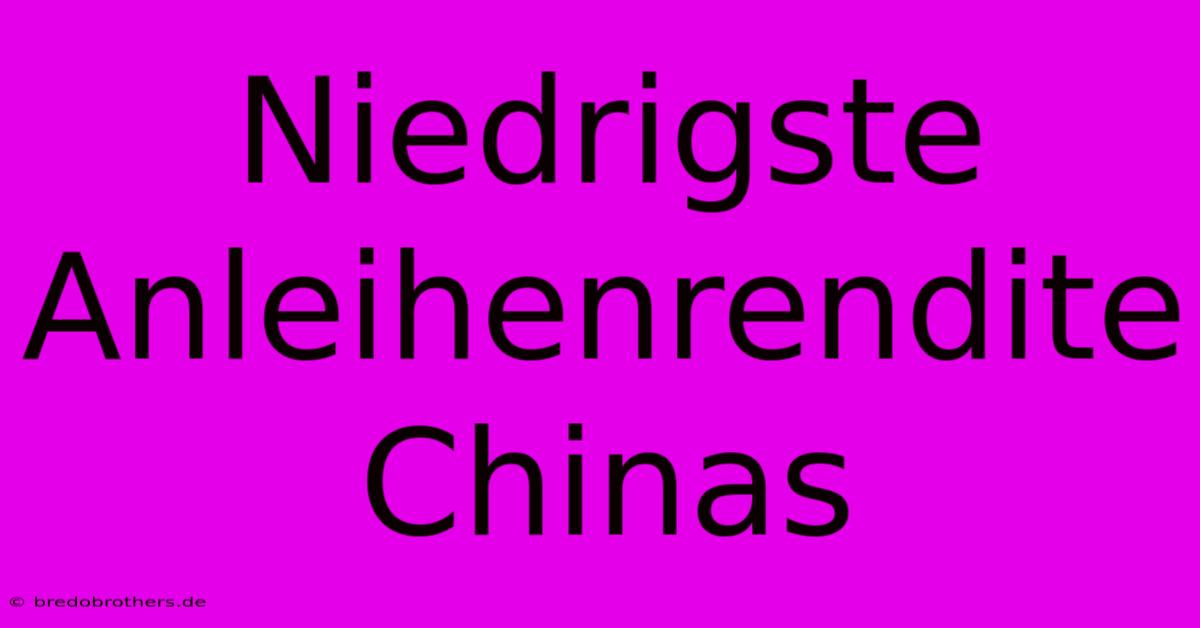 Niedrigste Anleihenrendite Chinas