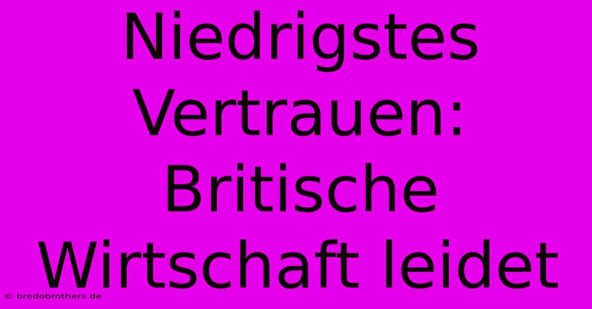 Niedrigstes Vertrauen: Britische Wirtschaft Leidet