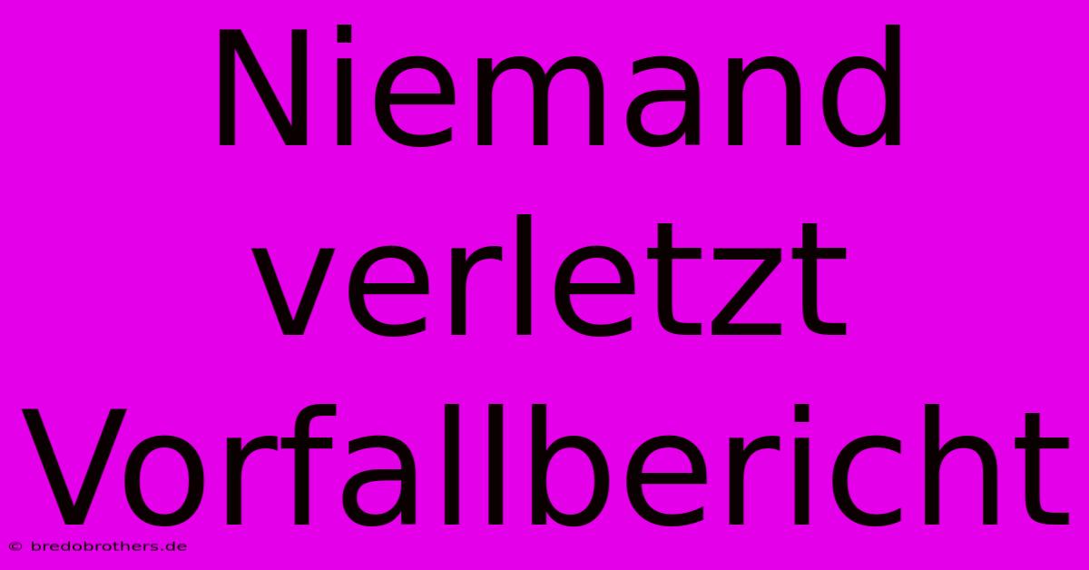 Niemand Verletzt Vorfallbericht