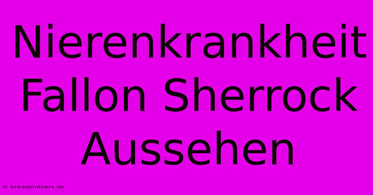 Nierenkrankheit Fallon Sherrock Aussehen