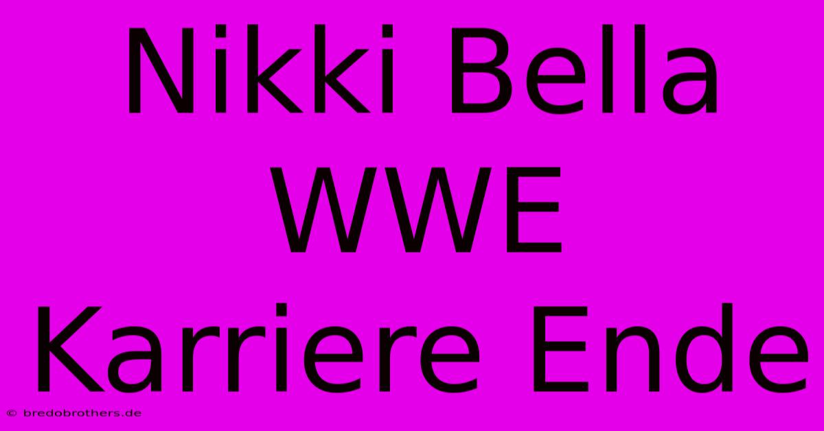 Nikki Bella WWE Karriere Ende