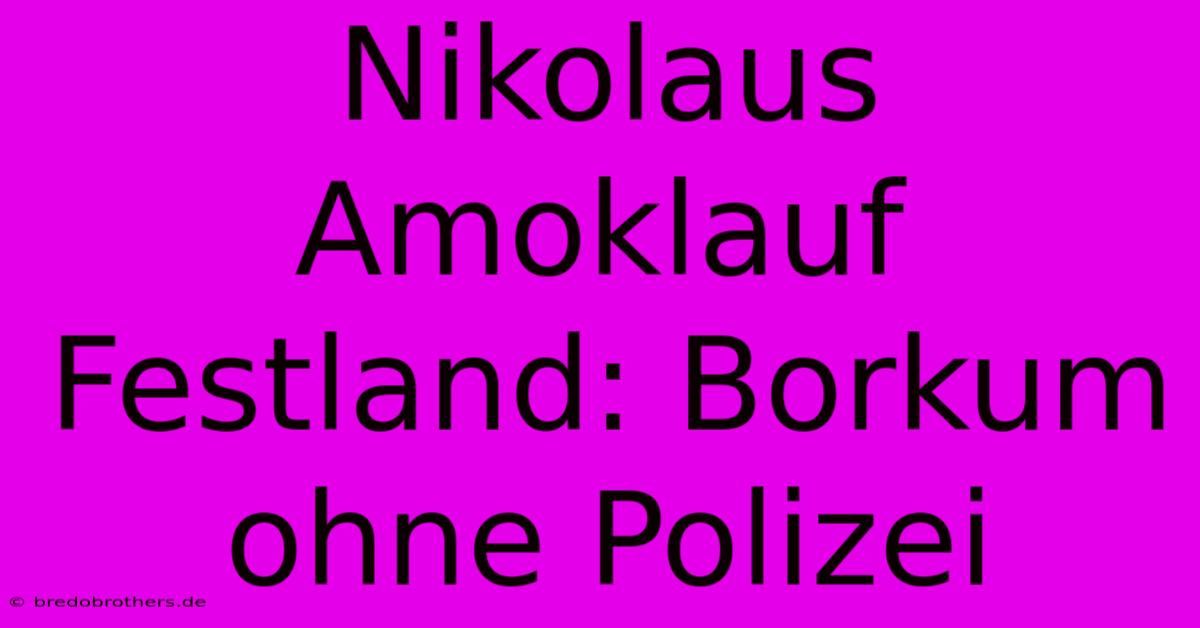 Nikolaus Amoklauf Festland: Borkum Ohne Polizei