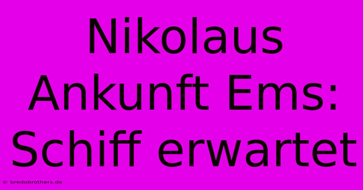 Nikolaus Ankunft Ems: Schiff Erwartet