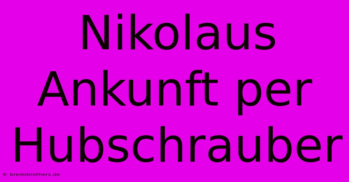 Nikolaus Ankunft Per Hubschrauber