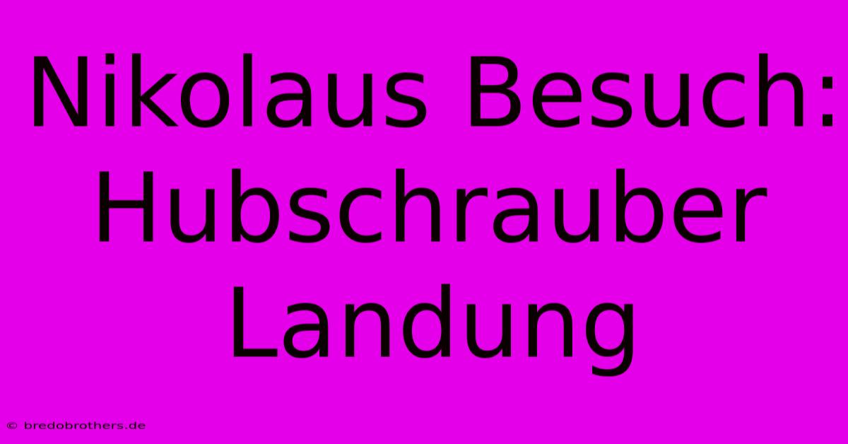 Nikolaus Besuch: Hubschrauber Landung