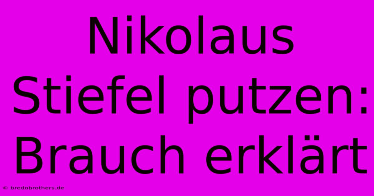 Nikolaus Stiefel Putzen: Brauch Erklärt