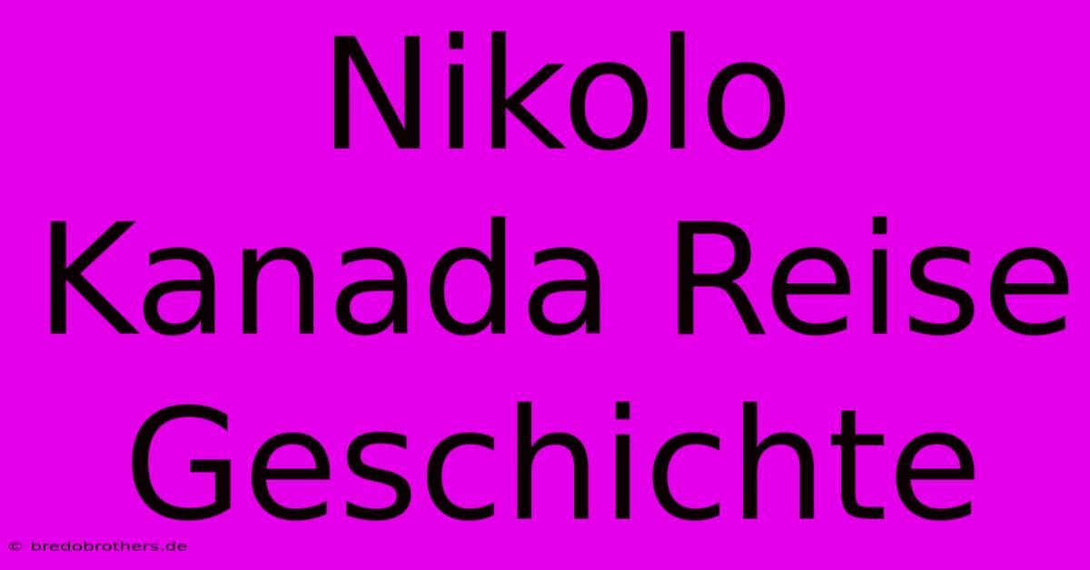 Nikolo Kanada Reise Geschichte