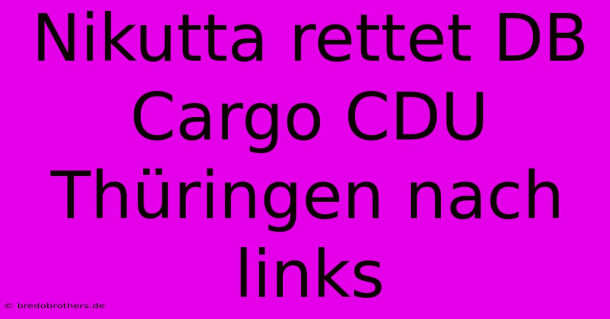 Nikutta Rettet DB Cargo CDU Thüringen Nach Links