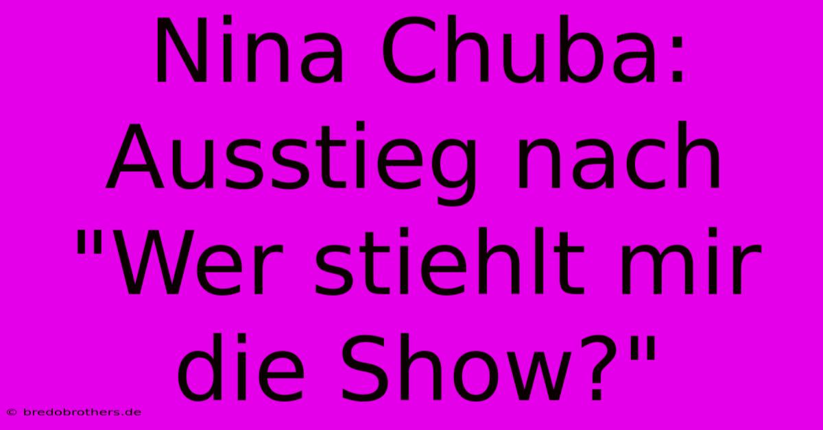 Nina Chuba: Ausstieg Nach 