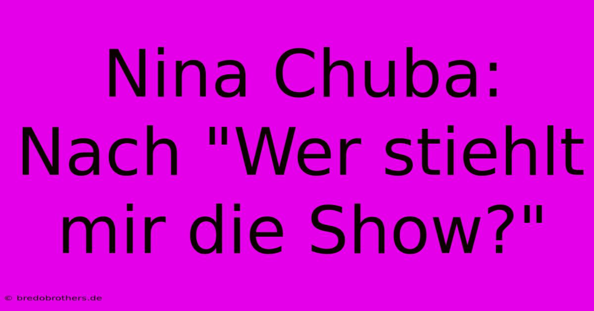 Nina Chuba: Nach 