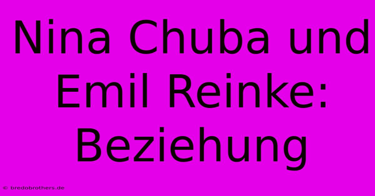 Nina Chuba Und Emil Reinke: Beziehung