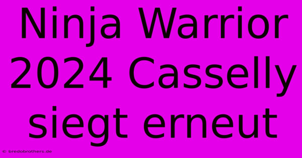 Ninja Warrior 2024 Casselly Siegt Erneut