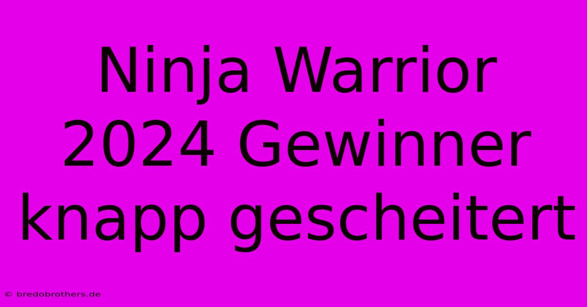 Ninja Warrior 2024 Gewinner Knapp Gescheitert