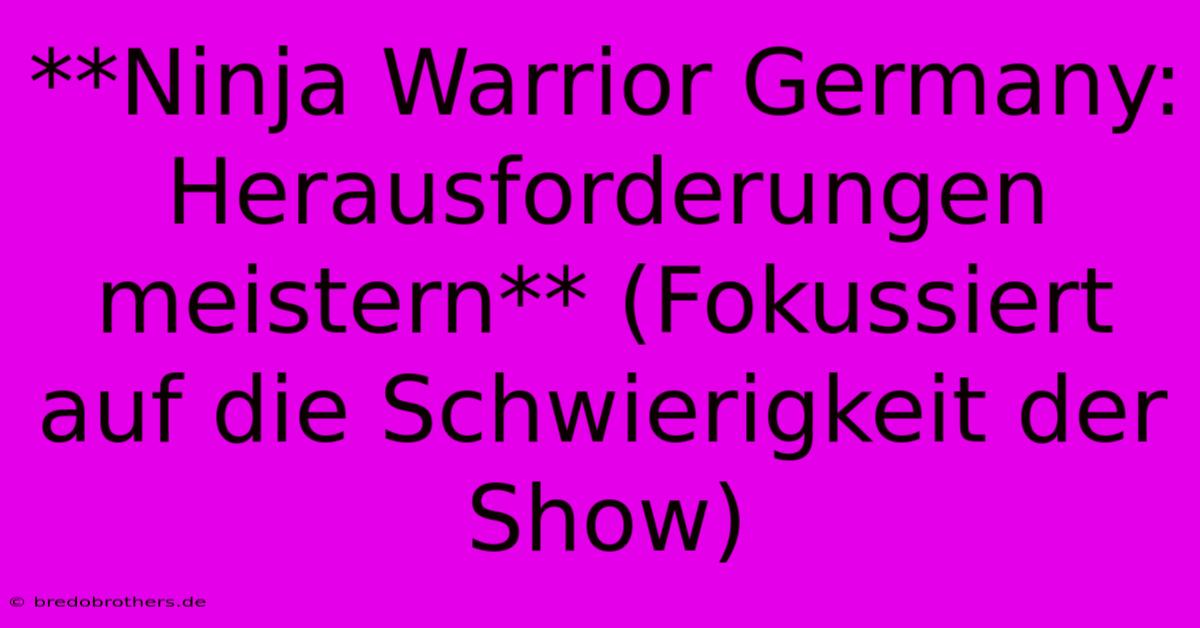 **Ninja Warrior Germany: Herausforderungen Meistern** (Fokussiert Auf Die Schwierigkeit Der Show)