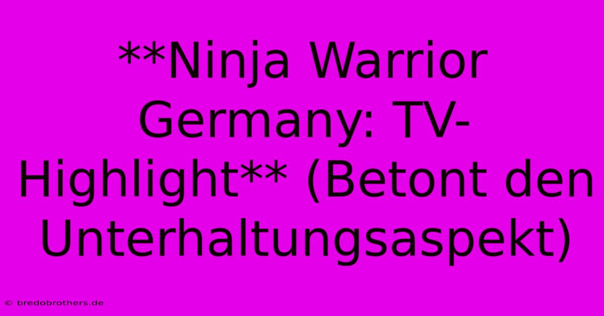 **Ninja Warrior Germany: TV-Highlight** (Betont Den Unterhaltungsaspekt)