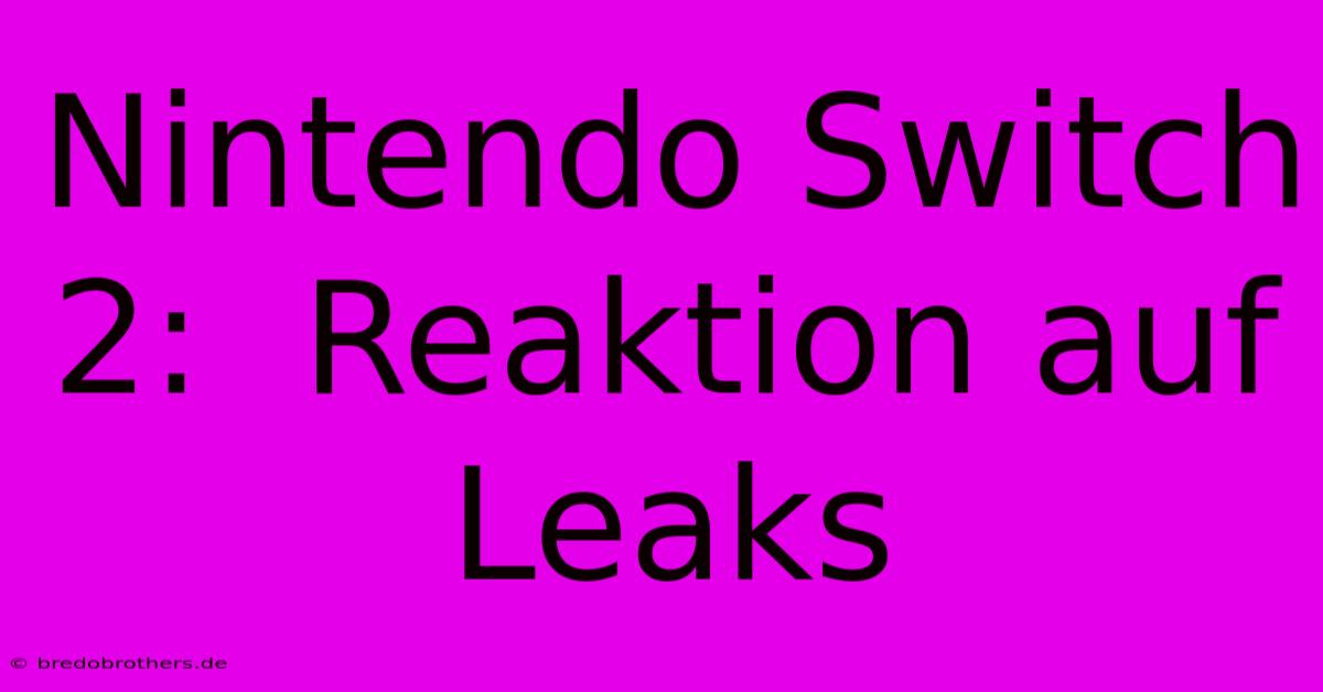 Nintendo Switch 2:  Reaktion Auf Leaks