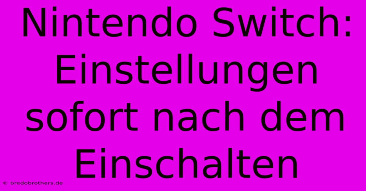 Nintendo Switch: Einstellungen Sofort Nach Dem Einschalten