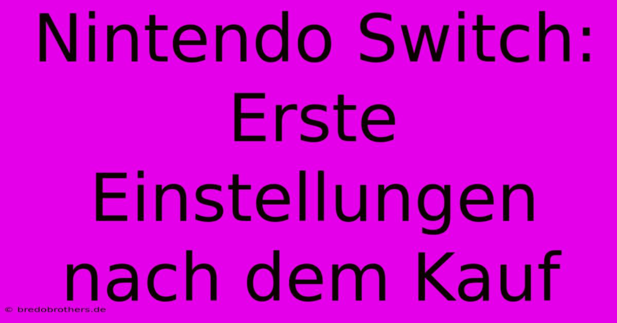 Nintendo Switch: Erste Einstellungen Nach Dem Kauf