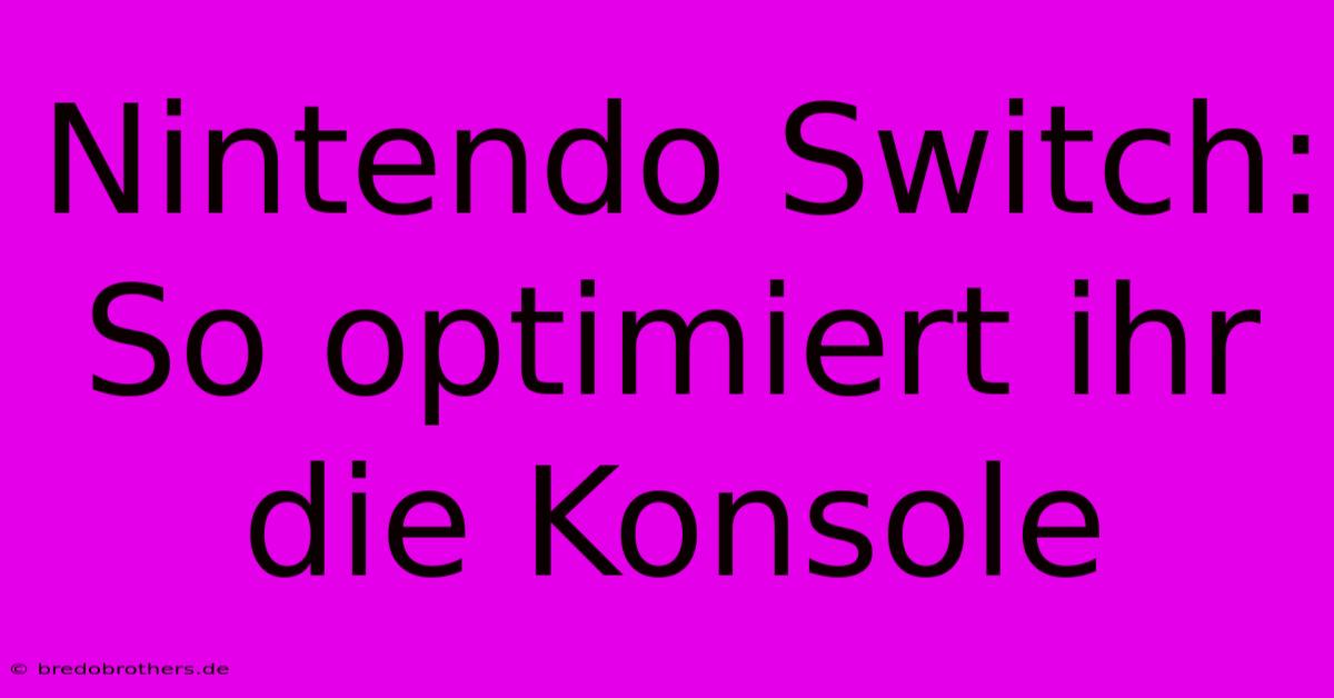 Nintendo Switch: So Optimiert Ihr Die Konsole