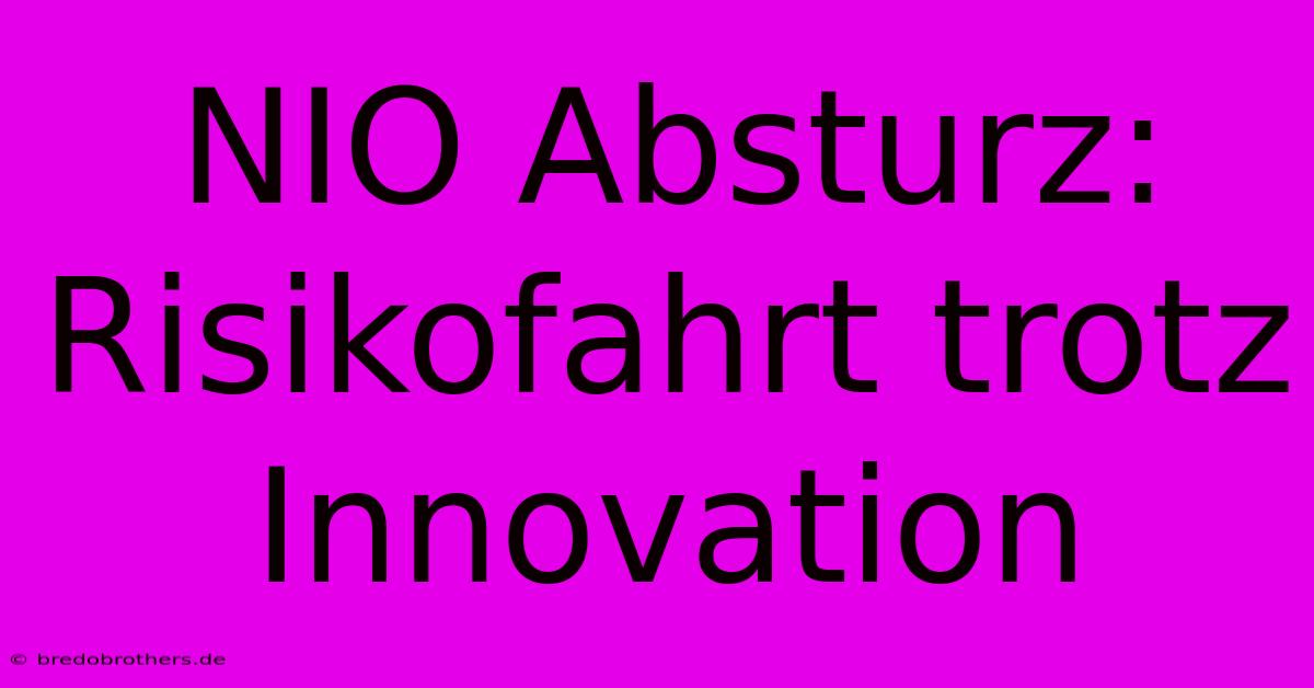 NIO Absturz: Risikofahrt Trotz Innovation