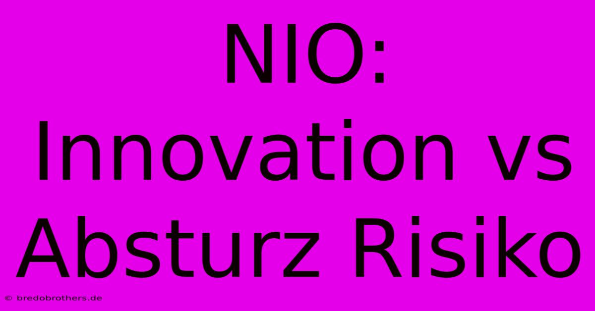 NIO: Innovation Vs Absturz Risiko