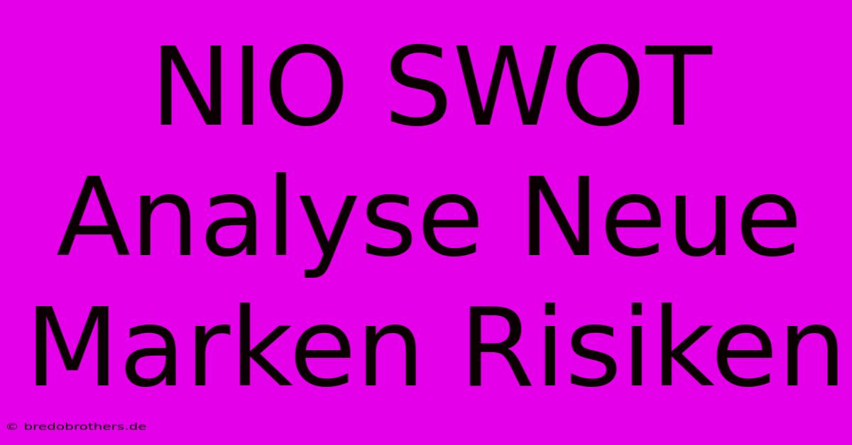 NIO SWOT Analyse Neue Marken Risiken