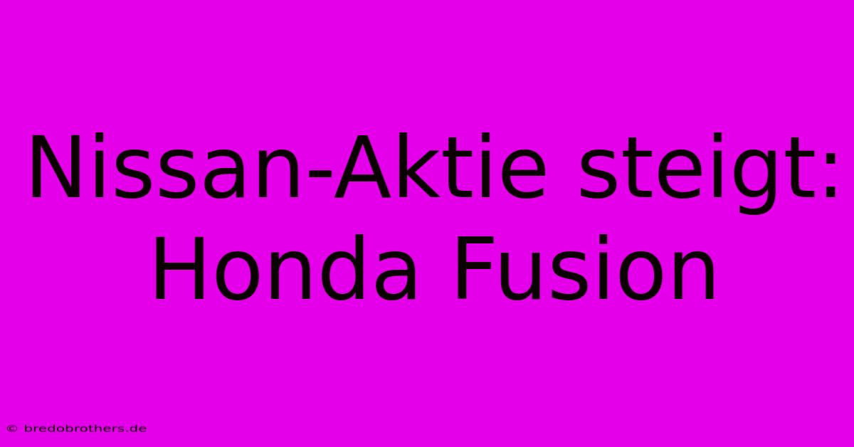 Nissan-Aktie Steigt: Honda Fusion