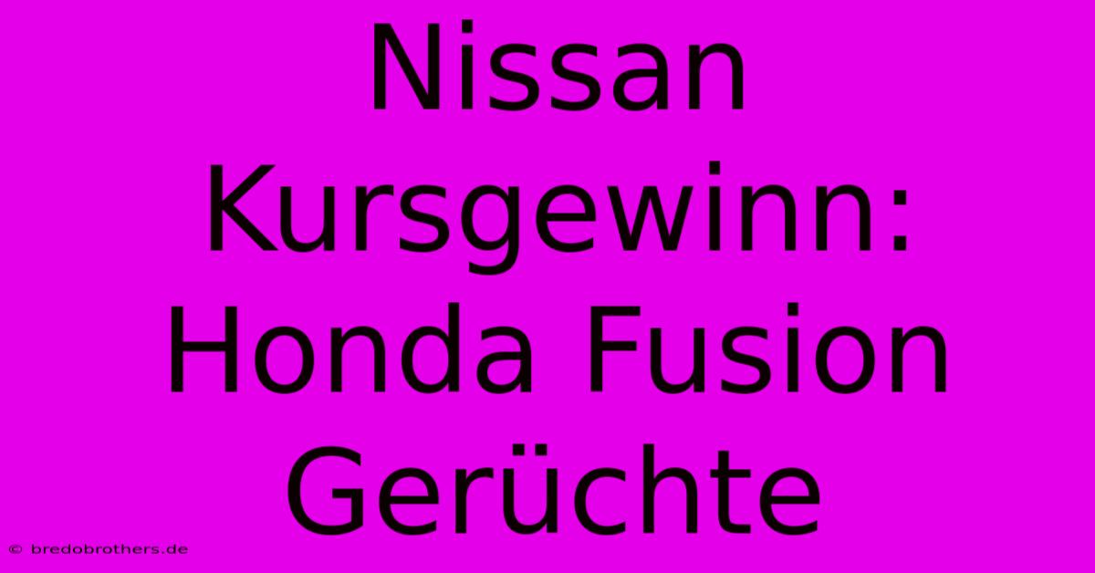 Nissan Kursgewinn: Honda Fusion Gerüchte