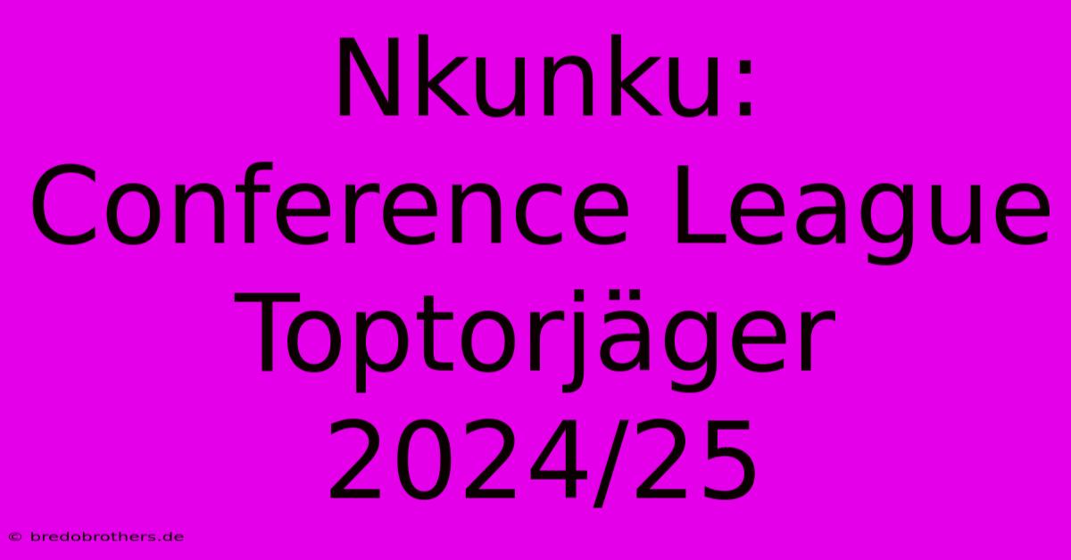 Nkunku: Conference League Toptorjäger 2024/25