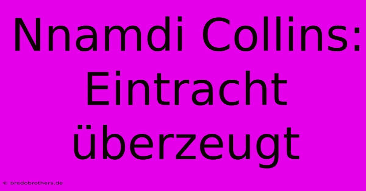 Nnamdi Collins: Eintracht Überzeugt