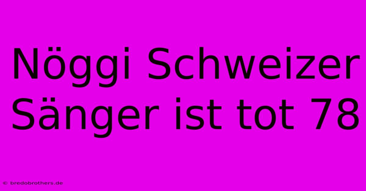 Nöggi Schweizer Sänger Ist Tot 78