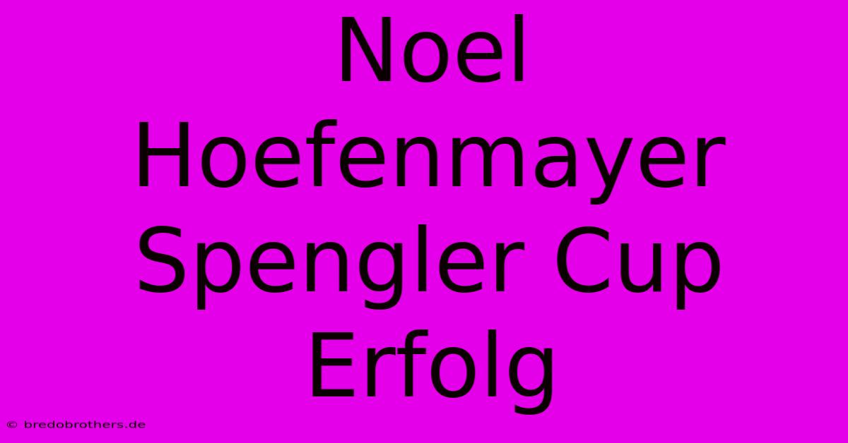 Noel Hoefenmayer Spengler Cup Erfolg