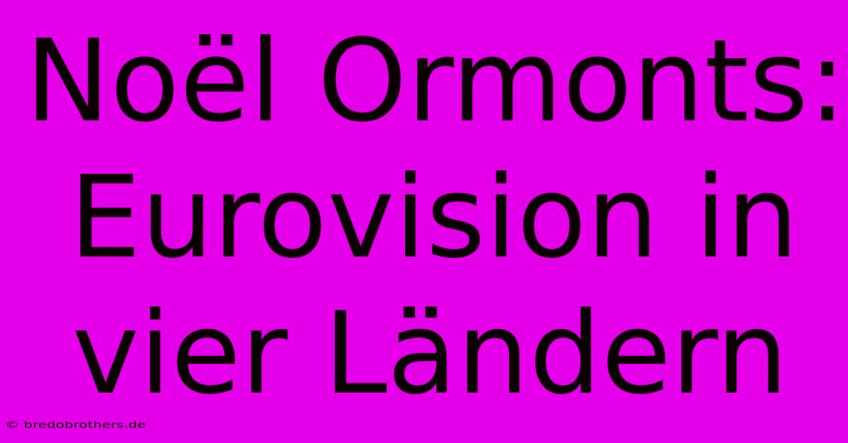 Noël Ormonts: Eurovision In Vier Ländern