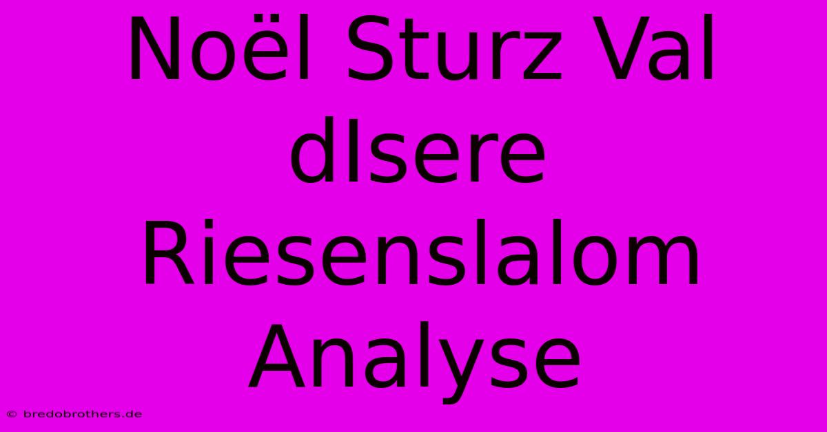 Noël Sturz Val DIsere Riesenslalom Analyse