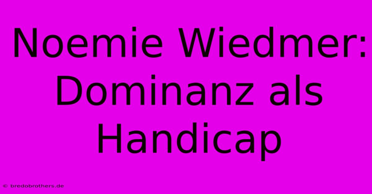 Noemie Wiedmer: Dominanz Als Handicap