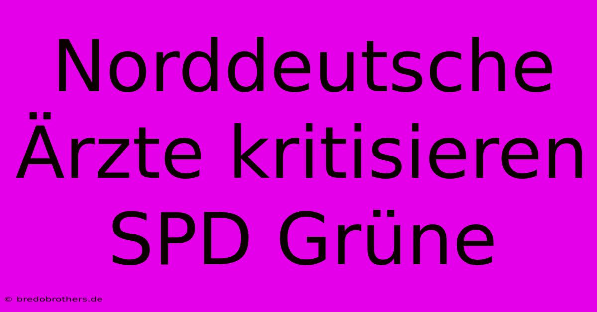 Norddeutsche Ärzte Kritisieren SPD Grüne