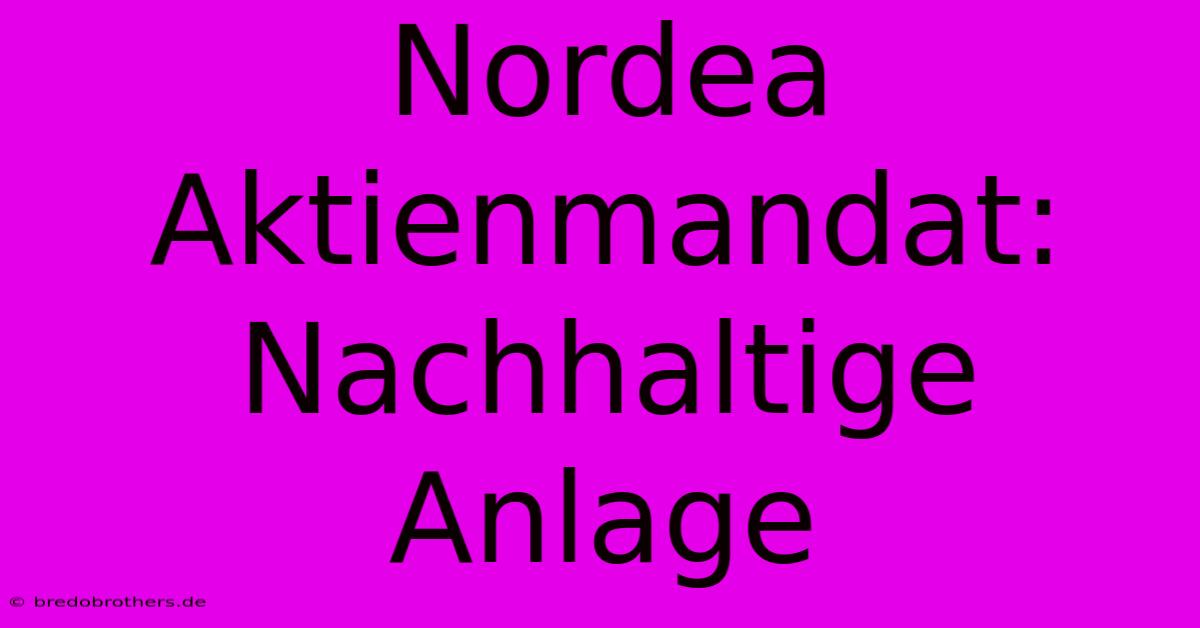 Nordea Aktienmandat: Nachhaltige Anlage