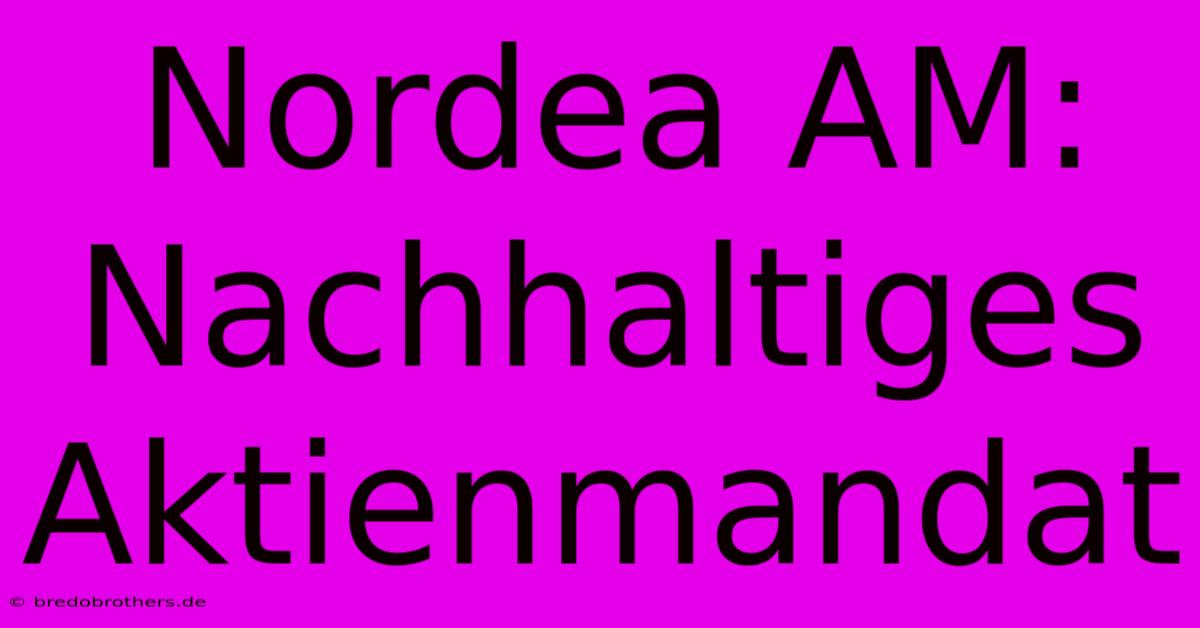 Nordea AM: Nachhaltiges Aktienmandat