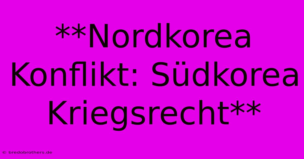 **Nordkorea Konflikt: Südkorea Kriegsrecht**