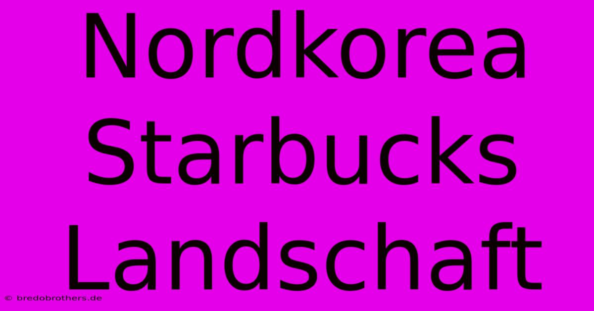 Nordkorea Starbucks Landschaft