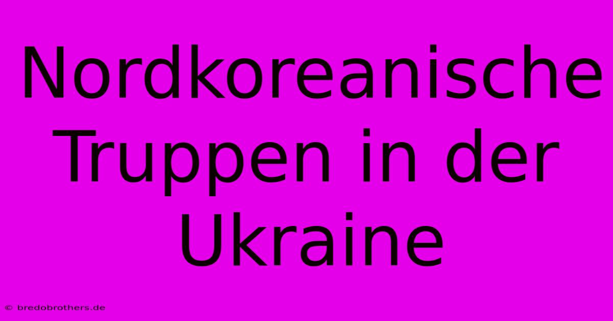 Nordkoreanische Truppen In Der Ukraine