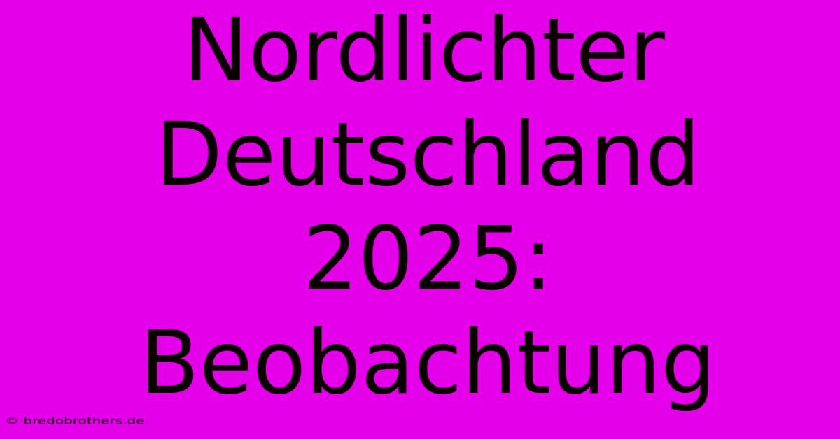 Nordlichter Deutschland 2025: Beobachtung