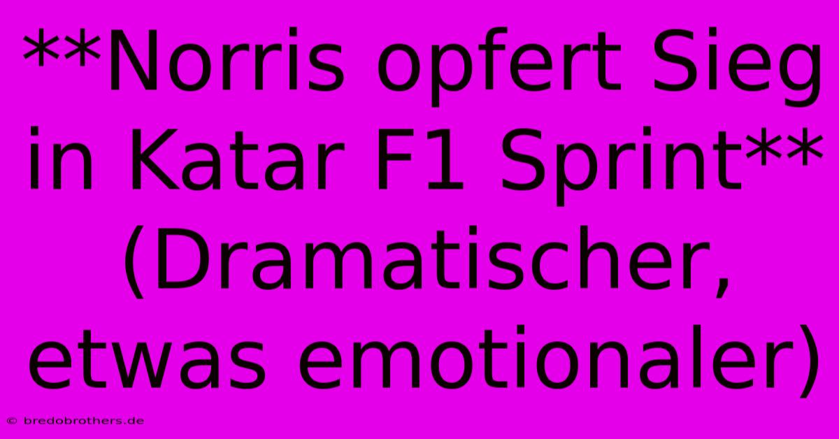 **Norris Opfert Sieg In Katar F1 Sprint** (Dramatischer, Etwas Emotionaler)