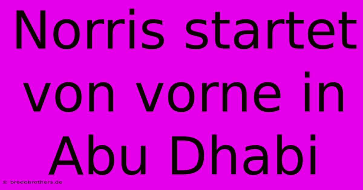 Norris Startet Von Vorne In Abu Dhabi