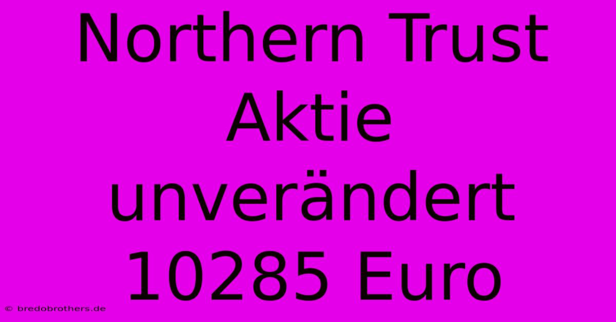 Northern Trust Aktie Unverändert 10285 Euro