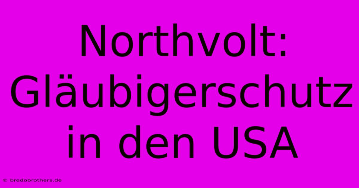 Northvolt: Gläubigerschutz In Den USA