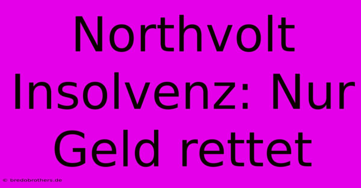 Northvolt Insolvenz: Nur Geld Rettet