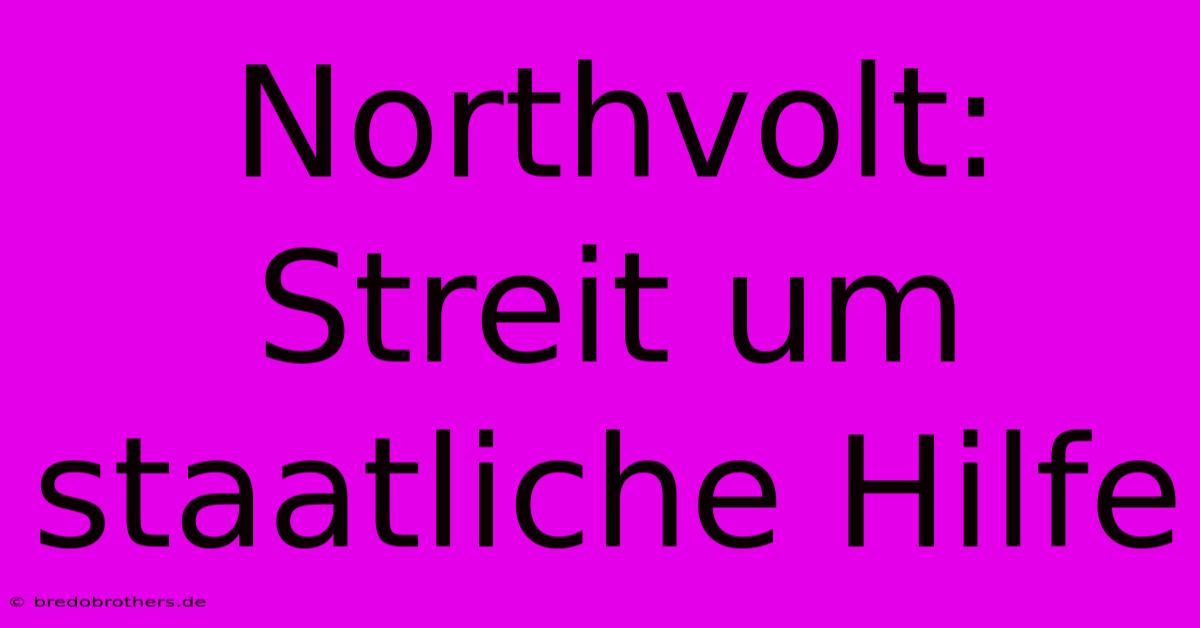 Northvolt: Streit Um Staatliche Hilfe